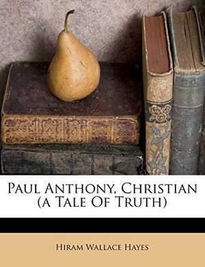 Cover Art for 9781173385385, Paul Anthony, Christian (a Tale of Truth) by Hiram Wallace Hayes
