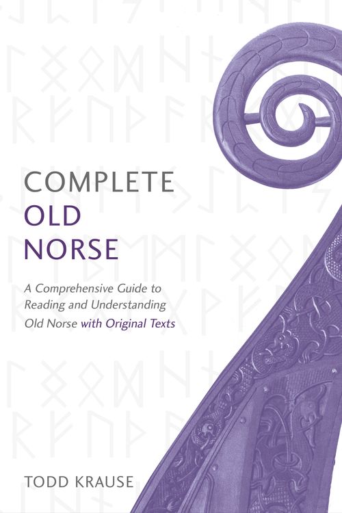 Cover Art for 9781473614109, Complete Old Norse: A Comprehensive Guide to Reading and Understanding Old Norse, with Original Texts by Todd Krause