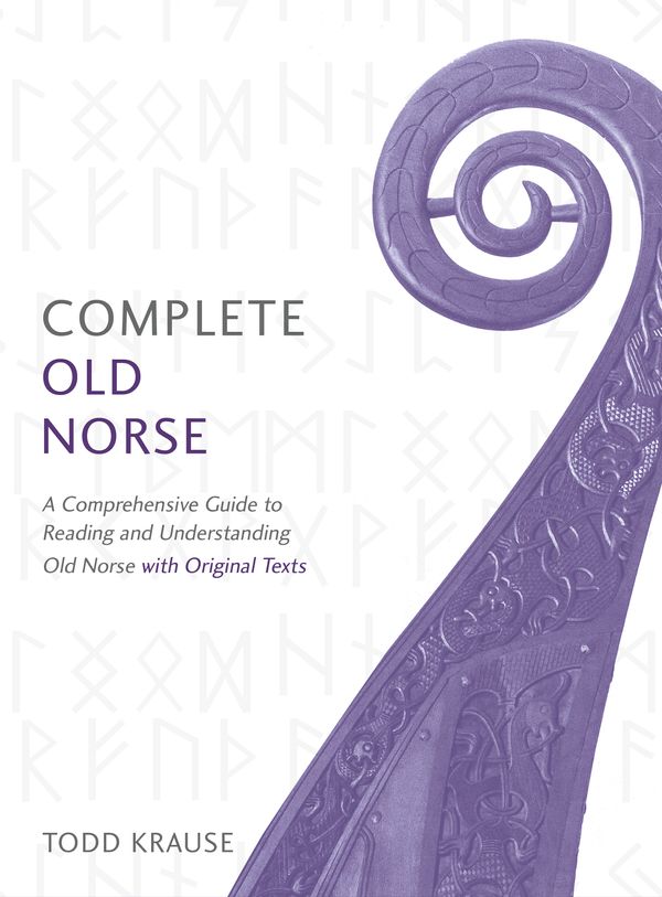 Cover Art for 9781473614109, Complete Old Norse: A Comprehensive Guide to Reading and Understanding Old Norse, with Original Texts by Todd Krause