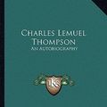 Cover Art for 9781163190838, Charles Lemuel Thompson: An Autobiography by Thompson, Charles L.