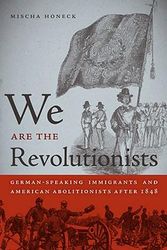 Cover Art for 9780820338231, We Are the Revolutionists: German-Speaking Immigrants and American Abolitionists after 1848 (Race in the Atlantic World, 1700-1900) by Mischa Honeck