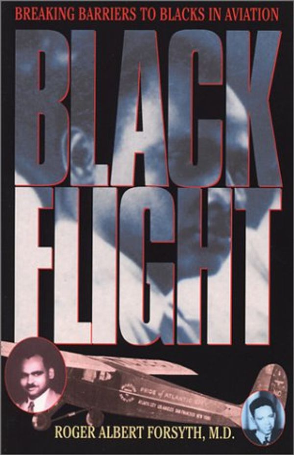 Cover Art for 9780971541412, Black Flight: Breaking Barriers to Blacks in Aviation by Roger A. Forsyth