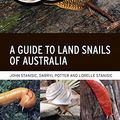 Cover Art for B0B5SD25NC, A Guide to Land Snails of Australia by John Stanisic, Darryl Potter, Lorelle Stanisic