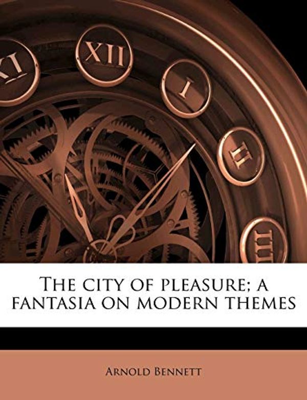 Cover Art for 9781176551206, The City of Pleasure; A Fantasia on Modern Themes by Arnold Bennett