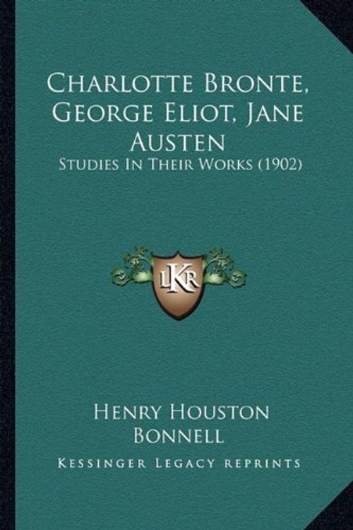 Cover Art for 9781164202233, Charlotte Bronte, George Eliot, Jane Austen by Henry Houston Bonnell