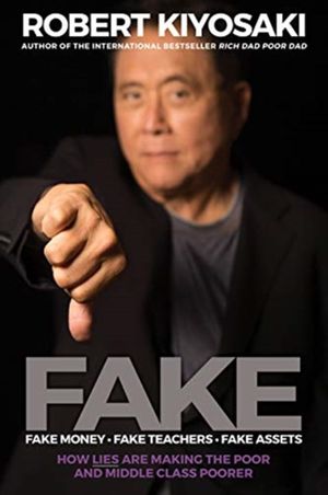 Cover Art for 9781612680842, FakeFake Money, Fake Teachers, Fake Assets: How Lie... by Robert T. Kiyosaki