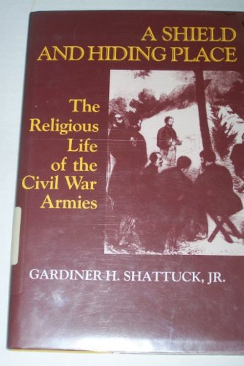 Cover Art for 9780865542730, A Shield and Hiding Place: The Religious Life of the Civil War Armies by Gardiner H. Shattuck