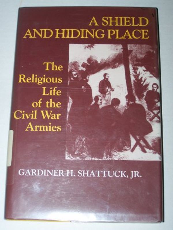 Cover Art for 9780865542730, A Shield and Hiding Place: The Religious Life of the Civil War Armies by Gardiner H. Shattuck