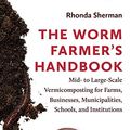 Cover Art for B07K32Q3SQ, The Worm Farmer’s Handbook: Mid- to Large-Scale Vermicomposting for Farms, Businesses, Municipalities, Schools, and Institutions by Rhonda Sherman