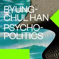 Cover Art for 9781784785765, Psychopolitics: Neoliberalism and New Technologies of Power (Verso Futures) by Byung-Chul Han