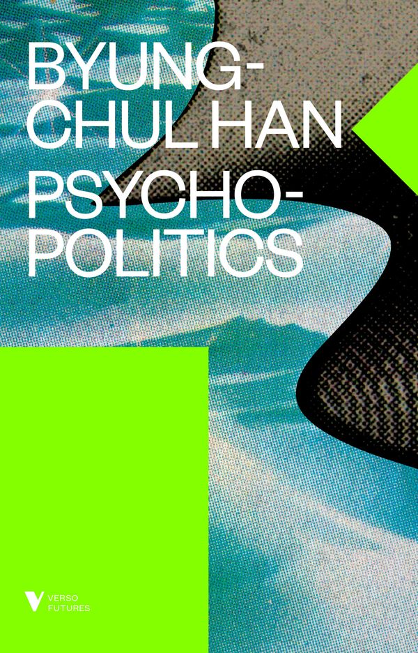 Cover Art for 9781784785765, Psychopolitics: Neoliberalism and New Technologies of Power (Verso Futures) by Byung-Chul Han