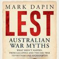 Cover Art for 9781761108068, Lest: Australian War Myths by Mark Dapin