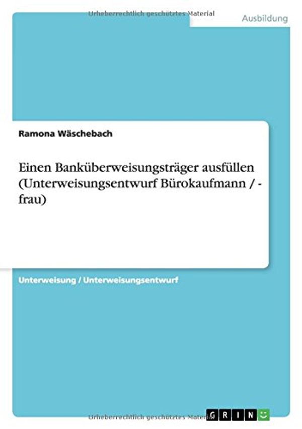 Cover Art for 9783640805747, Einen Bank Berweisungstr Ger Ausf Llen (Unterweisungsentwurf B Rokaufmann / - Frau) by Ramona Waschebach