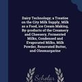 Cover Art for 9781340035945, Dairy Technology; A Treatise on the City Milk Supply, Milk as a Food, Ice Cream Making, By-Products of the Creamery and Cheesery, Fermented Milks, Condensed and Evaporated Milks, Milk Powder, Renovated Butter, and Oleomargarine by William White