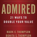 Cover Art for 9780988224506, Admired: 21 Ways to Double Your Value by Thompson, Mark C.
