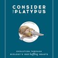 Cover Art for 9780762493630, Consider the Platypus: Evolution through Biology's Most Baffling Beasts by Maggie Ryan Sandford