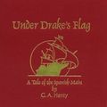 Cover Art for 9781887159159, Under Drake's Flag: A Tale of the Spanish Main (Works of G. A. Henty) by G. A. Henty