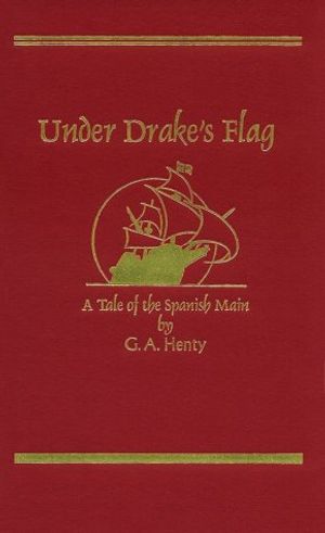 Cover Art for 9781887159159, Under Drake's Flag: A Tale of the Spanish Main (Works of G. A. Henty) by G. A. Henty