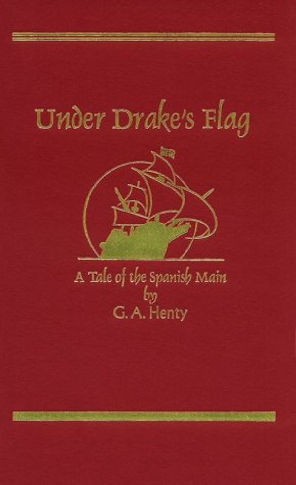 Cover Art for 9781887159159, Under Drake's Flag: A Tale of the Spanish Main (Works of G. A. Henty) by G. A. Henty