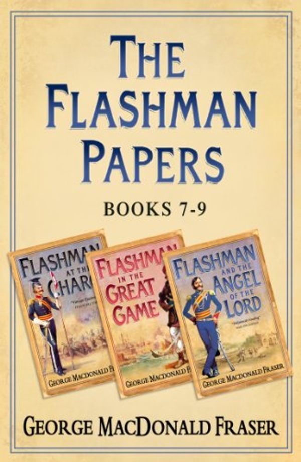 Cover Art for B00DFPDBAS, Flashman Papers 3-Book Collection 3: Flashman at the Charge, Flashman in the Great Game, Flashman and the Angel of the Lord by George MacDonald Fraser