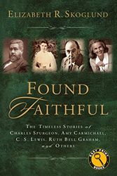 Cover Art for 9781627070652, Found Faithful: The Timeless Stories of Charles Spurgeon, Amy Carmichael, C. S. Lewis, Ruth Bell Graham, and Others by Elizabeth Skoglund