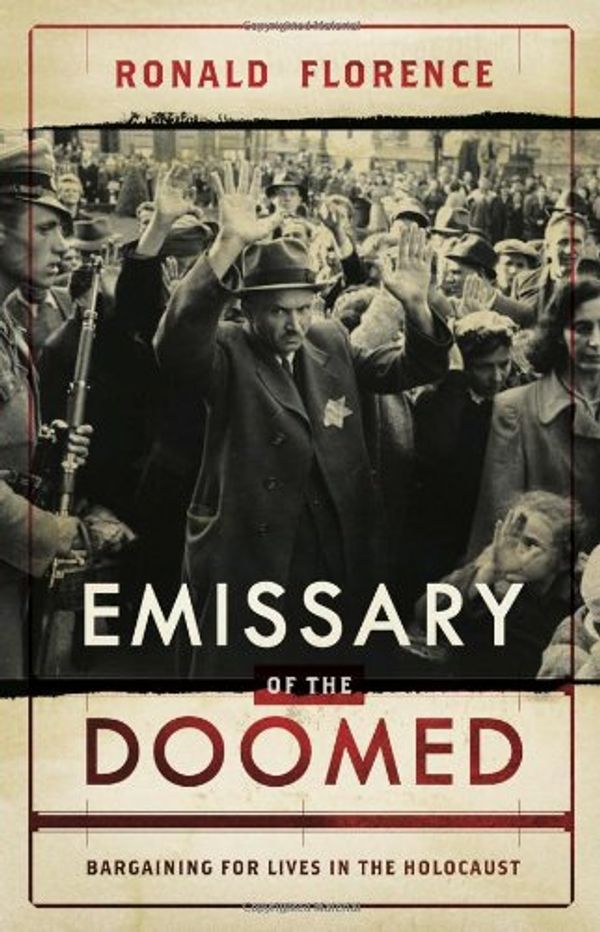 Cover Art for 9780670020720, Emissary of the Doomed: Bargaining for Lives in the Holocaust by Ronald Florence