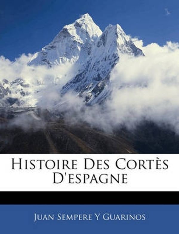 Cover Art for 9781144968777, Histoire Des Corts D'Espagne by Juan Sempere Y Guarinos