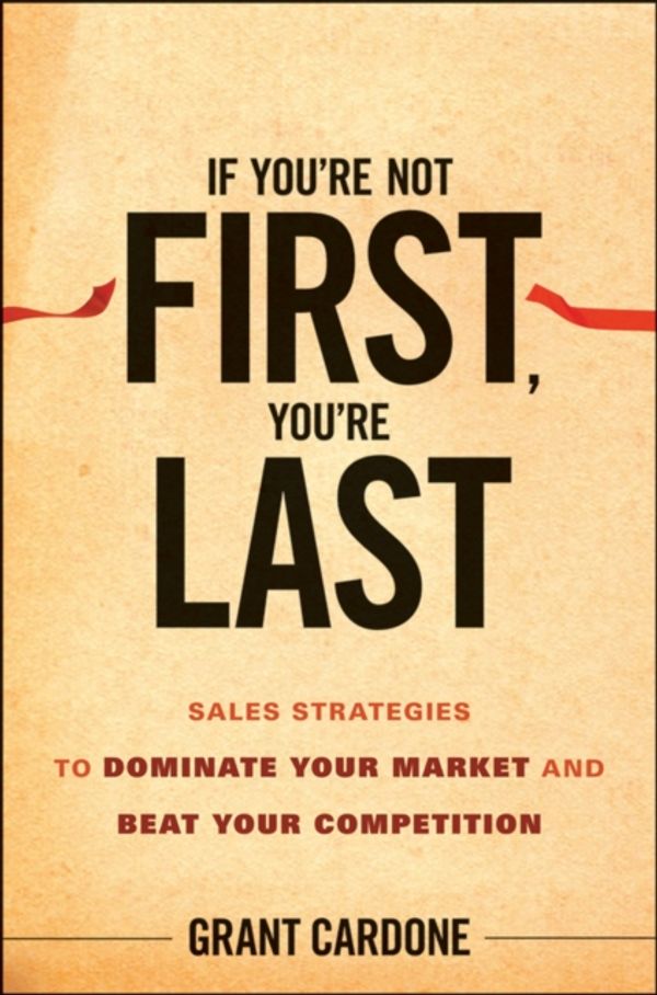 Cover Art for 9780470624357, If You're Not First, You're Last by Grant Cardone