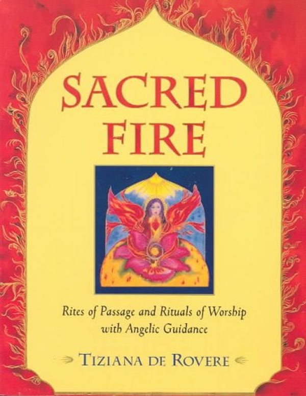Cover Art for 9780890877609, Sacred Fire: Rites of Passage and Rituals of Worship with Angelic Guidance by Tiziana De Rovere