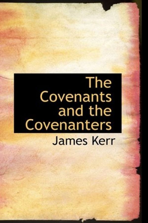 Cover Art for 9780559094835, The Covenants and the Covenanters by James Kerr