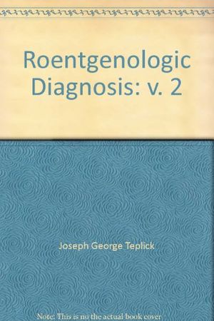 Cover Art for 9780721687902, Roentgenologic Diagnosis: v. 2 by J.George Teplick; Marvin E. Haskin