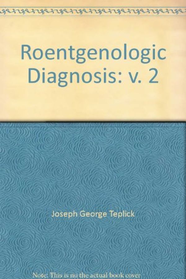 Cover Art for 9780721687902, Roentgenologic Diagnosis: v. 2 by J.George Teplick; Marvin E. Haskin