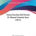 Cover Art for 9781104520144, Varios Escritos del Doctor D. Manuel Antonio Saez (1871) by Manuel Antonio Saez