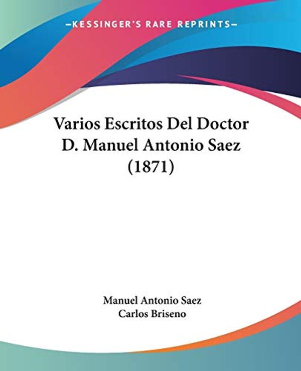 Cover Art for 9781104520144, Varios Escritos del Doctor D. Manuel Antonio Saez (1871) by Manuel Antonio Saez