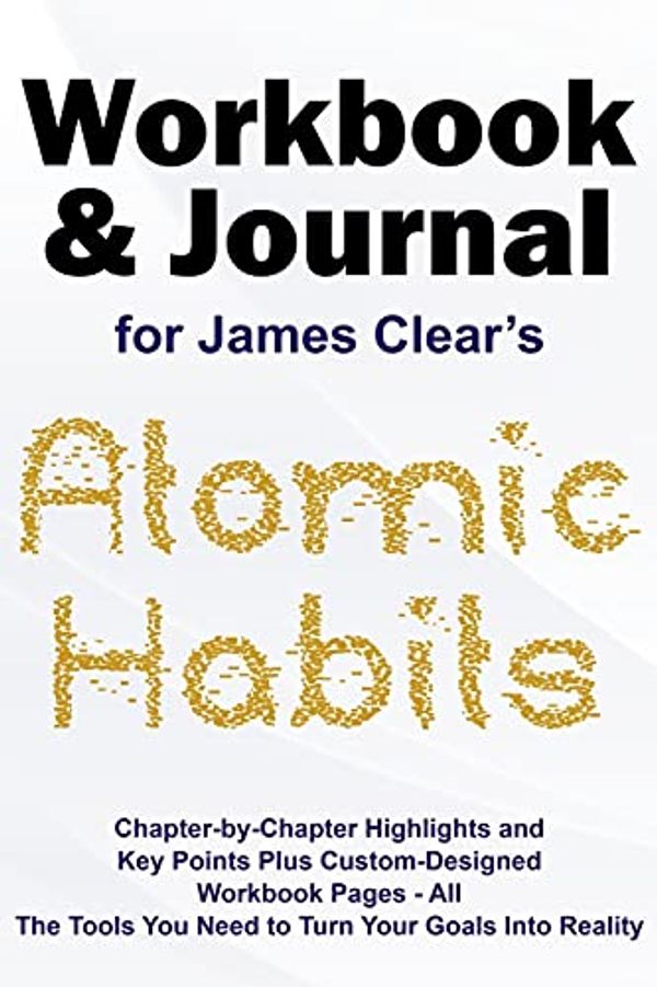 Cover Art for 9781953857255, JOURNAL AND WORKBOOK FOR JAMES CLEAR'S ATOMIC HABITS: Chapter-by-Chapter Highlights and Key Points plus Custom-Designed Workbook Pages - All the Tools You Need to Turn Your Goals into Reality by Rxcel-time Publishers