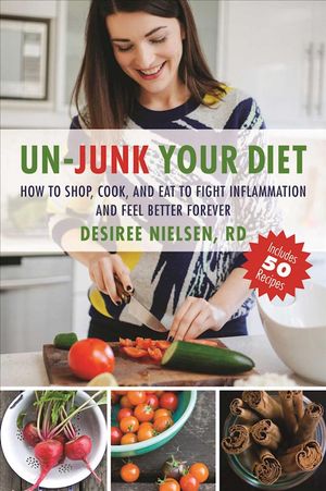 Cover Art for 9781510711464, Un-Junk Your Diet: How to Shop, Cook, and Eat to Fight Inflammation and Feel Better Forever by Desiree Nielsen