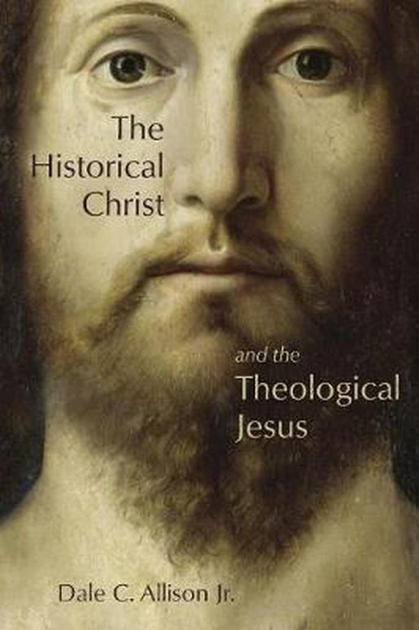 Cover Art for 9780802862624, The Historical Christ and the Theological Jesus by Dale C. Allison