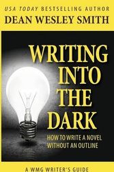 Cover Art for 9781561466337, Writing Into the DarkHow to Write a Novel Without an Outline by Dean Wesley Smith