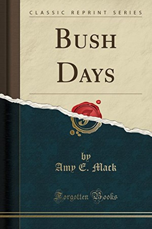 Cover Art for 9781332107919, Bush Days (Classic Reprint) by Amy E. Mack