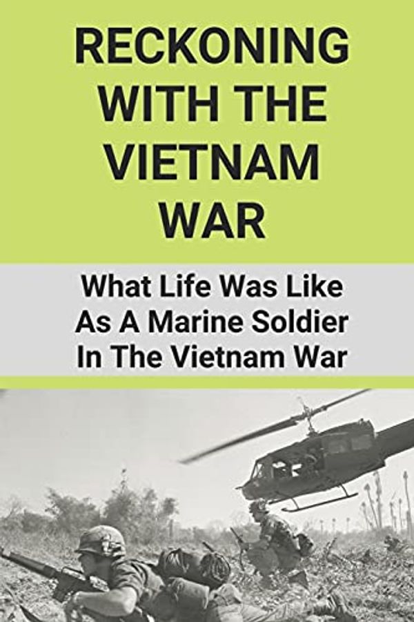Cover Art for 9798512698082, Reckoning With The Vietnam War: What Life Was Like As A Marine Soldier In The Vietnam War: Vietnam War by Steven Dorsch