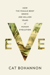 Cover Art for 9780385350549, Eve: How the Female Body Drove 200 Million Years of Human Evolution by Cat Bohannon