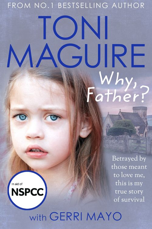 Cover Art for 9781789465907, Why, Father?: From the No.1 bestselling author, a new true story of abuse and survival for fans of Cathy Glass by Maguire, Toni