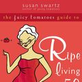 Cover Art for 9781608823116, The Juicy Tomatoes Guide to Ripe Living After 50 by Susan Swartz