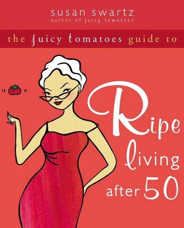 Cover Art for 9781608823116, The Juicy Tomatoes Guide to Ripe Living After 50 by Susan Swartz