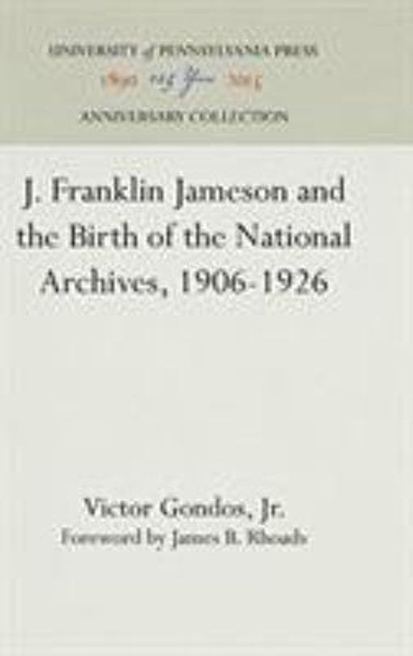 Cover Art for 9780812277999, J.Franklin Jameson and the Birth of the National Archives, 1906-26 by Victor Gondos