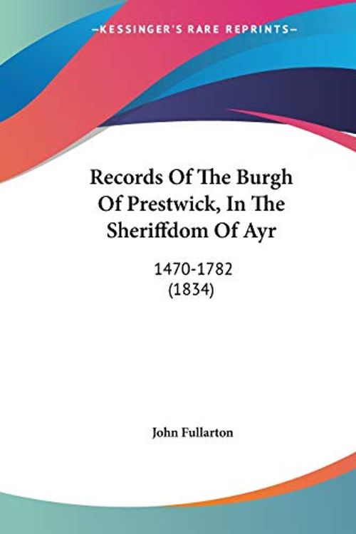 Cover Art for 9781437068719, Records Of The Burgh Of Prestwick, In The Sheriffdom Of Ayr: 1470-1782 (1834) by John Fullarton