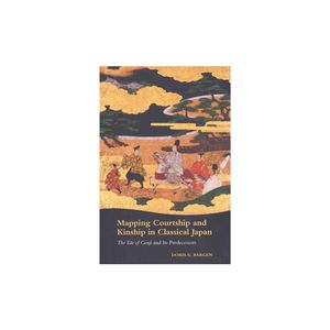 Cover Art for 9780824851545, Mapping Courtship and Kinship in Classical JapanThe Tale of Genji and its Predecessors by Doris G. Bargen