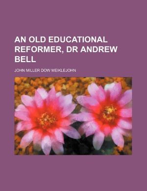 Cover Art for 9781150643330, Old Educational Reformer, Dr Andrew Bell by John Miller Dow Meiklejohn