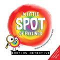 Cover Art for B08DQC18R2, A Little SPOT of Feelings: Emotion Detective by Diane Alber