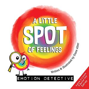 Cover Art for B08DQC18R2, A Little SPOT of Feelings: Emotion Detective by Diane Alber